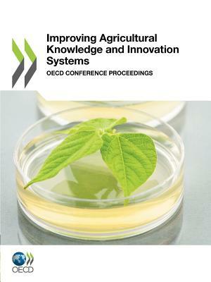 Improving Agricultural Knowledge and Innovation Systems: OECD Conference Proceedings by OECD Publishing