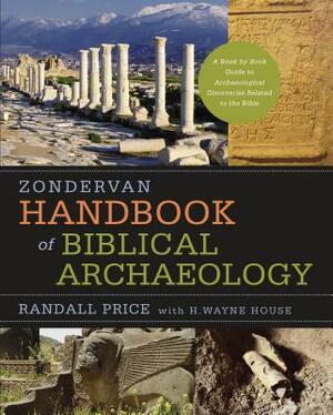 Zondervan Handbook of Biblical Archaeology: A Book by Book Guide to Archaeological Discoveries Related to the Bible by H. Wayne House, J. Randall Price