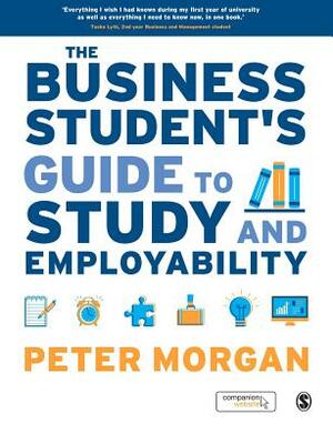 The Business Student's Guide to Study and Employability by Peter Morgan