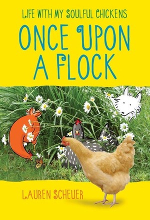 Once Upon a Flock: Life with My Soulful Chickens by Lauren Scheuer