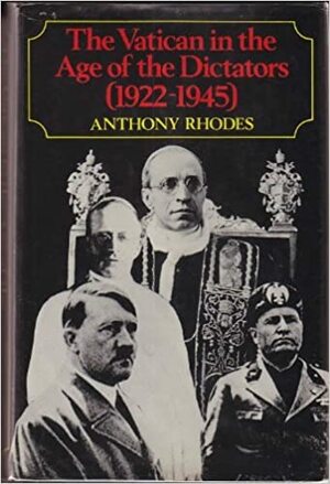 The Vatican in the Age of the Dictators, 1922-1945 by Anthony Rhodes