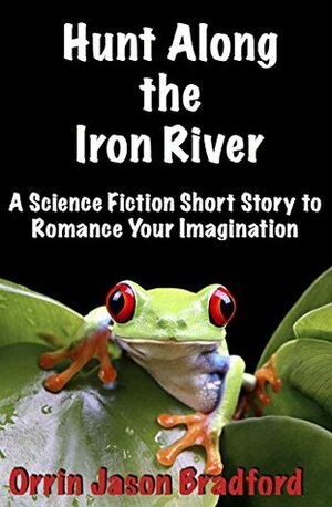 Hunt Along the Iron River: A Science Fiction Novella to Romance Your Imagination by Ann T. Swift, W. Bradford Swift