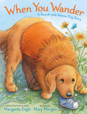 When You Wander: A Search-and-Rescue Dog Story by Margarita Engle, Mary Morgan