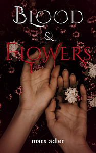 Blood & Flowers by Mars Adler