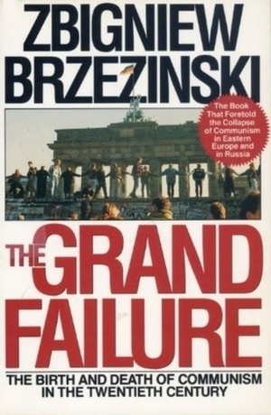 The Grand Failure: The Birth and Death of Communism in the Twentieth Century by Zbigniew Brzeziński