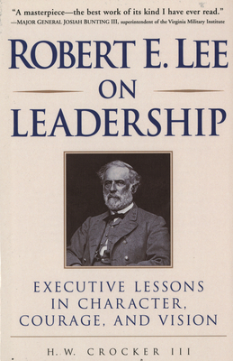 Robert E. Lee on Leadership: Executive Lessons in Character, Courage, and Vision by H. W. Crocker