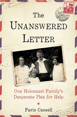 The Unanswered Letter: One Holocaust Family's Desperate Plea for Help by Faris Cassell