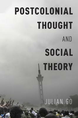 Postcolonial Thought and Social Theory by Julian Go