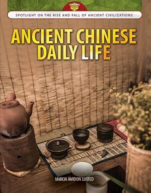 Ancient Chinese Daily Life by Marcia Amidon Lusted