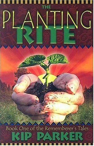 The Planting Rite: Book One of the Rememberer's Tale by Kip Parker
