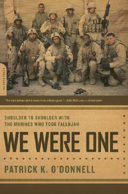 We Were One: Shoulder to Shoulder with the Marines Who Took Fallujah by Patrick K. O'Donnell