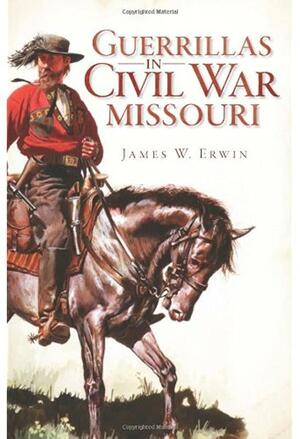 Guerrillas in Civil War Missouri by James W. Erwin