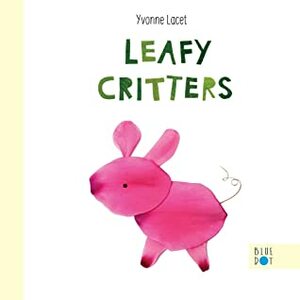 Leafy Critters by Blue Dot Kids Press, Yvonne Lacet