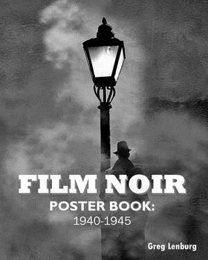 Film Noir Poster Book: 1940-1945 by Greg Lenburg