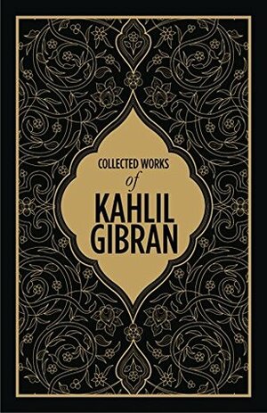 Collected Works of Kahlil Gibran- DELUXE EDITION Hardcover KAHLIL GIBRAN by Kahlil Gibran