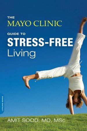 The Mayo Clinic Guide to Stress-Free Living by Amit Sood