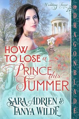 How to Lose a Prince This Summer: A Regency Historical Romance by Tanya Wilde, Sara Adrien
