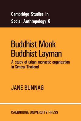 Buddhist Monk, Buddhist Layman: A Study of Urban Monastic Organization in Central Thailand by Jane Bunnag