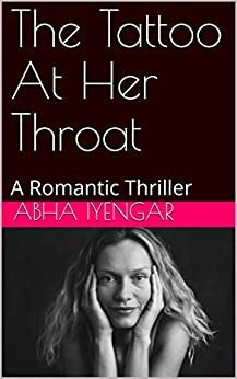 The Tattoo At Her Throat: A Romantic Thriller by Abha Iyengar