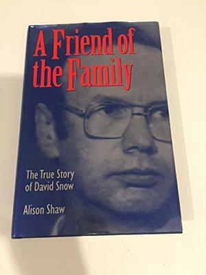 A Friend of the Family: The True Story of David Snow by Alison Shaw