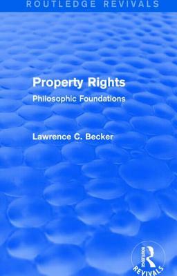 Property Rights (Routledge Revivals): Philosophic Foundations by Lawrence C. Becker
