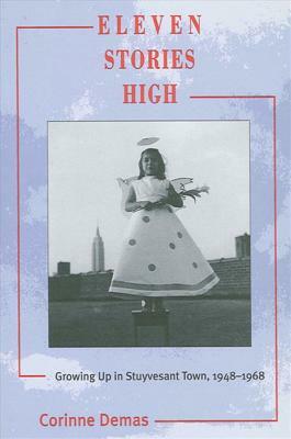 Eleven Stories High: Growing Up in Stuyvesant Town, 1948-1968 by Corinne Demas
