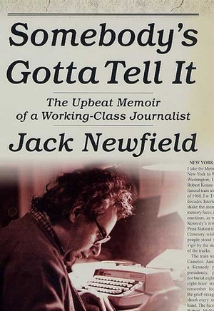 Somebody's Gotta Tell It: The Upbeat Memoir of a Working-Class Journalist by Jack Newfield