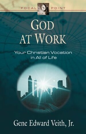 God at Work: Your Christian Vocation in All of Life by Gene Edward Veith Jr.