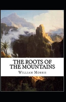 The Roots of the Mountains Annotated by William Morris