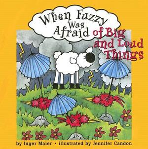 When Fuzzy Was Afraid of Big and Loud Things by Inger M. Maier