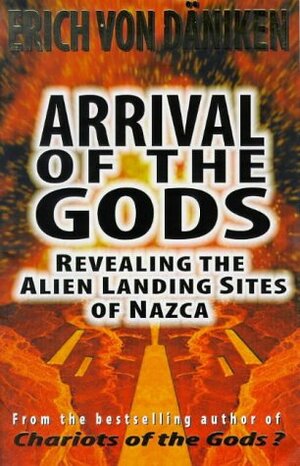 Arrival of the Gods: Revealing the Alien Landing Sites of Nazca by Erich von Däniken