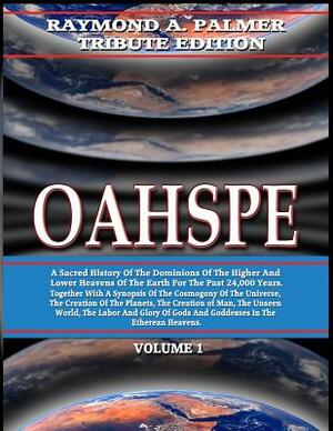 Oahspe Volume 1: Raymond A. Palmer Tribute Edition (In Two Volumes) by John Ballou Newbrough