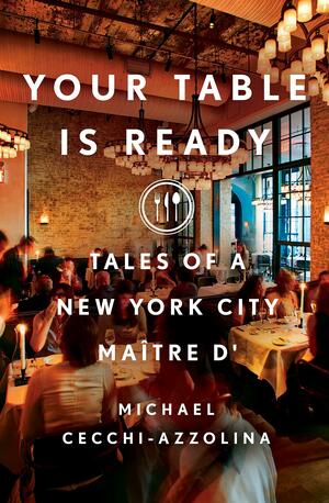 Your Table Is Ready: Tales of a New York City Maître D by Michael Cecchi-Azzolina