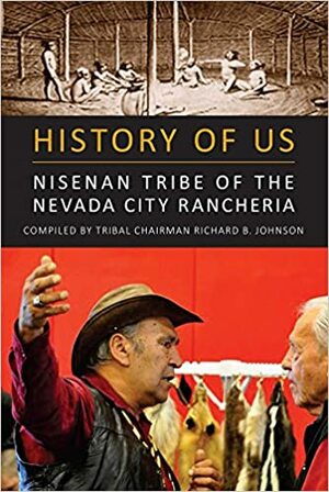 HISTORY OF US: Nisenan Tribe of the Nevada City Rancheria by Richard B. Johnson