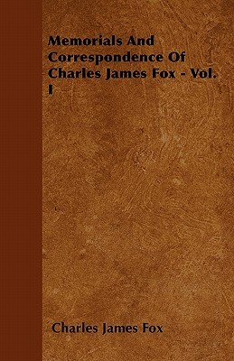 Memorials And Correspondence Of Charles James Fox - Vol. I by Charles James Fox