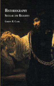 Historiography: Secular and Religious by Gordon H. Clark