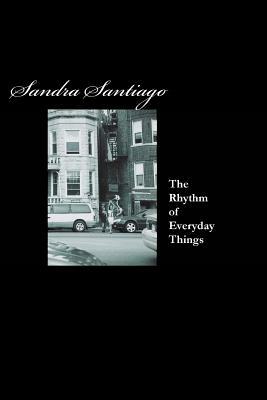 The Rhythm of Every Day Things by Sandra Santiago