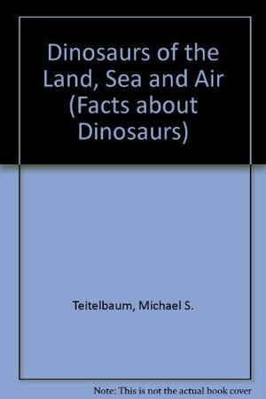 Dinosaurs of the Land, Sea, and Air by Michael Teitelbaum