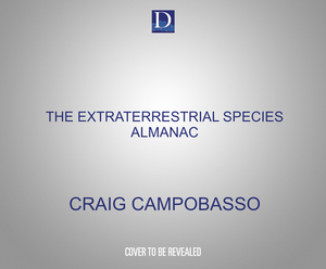 The Extraterrestrial Species Almanac: The Ultimate Guide to Greys, Reptilians, Hybrids, and Nordics by Craig Campobasso