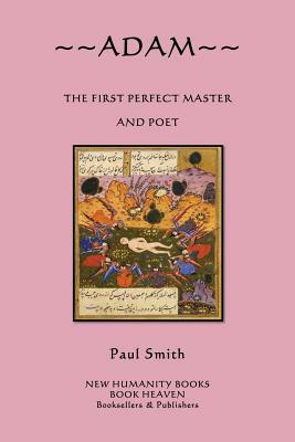 Adam: The First Perfect Master and Poet by Paul Smith
