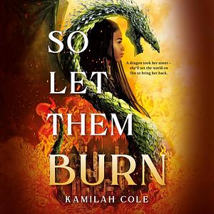 So Let Them Burn by Kamilah Cole