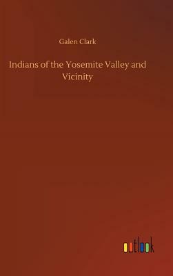 Indians of the Yosemite Valley and Vicinity by Galen Clark