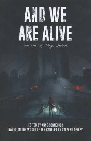 And We Are Alive: Ten Tales of Tragic Horror by Jax Crow-Mickle, Jennifer Courbin, Anne Schneider, Hillary Umbreit, Kevin Doherty, Ithkra, Stephen Dewey, Jon Washer, Catherine McClelland