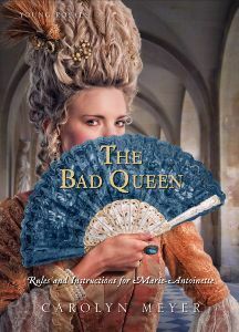 The Bad Queen: Rules and Instructions for Marie-Antoinette by Carolyn Meyer
