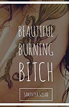 Beautiful Burning Bitch by Samantha Goodman, Samantha Susan