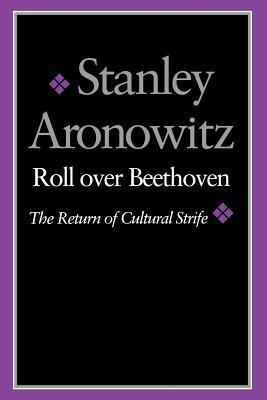 Roll Over Beethoven: The Return of Cultural Strife by Stanley Aronowitz