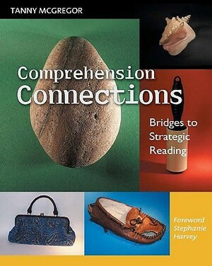 Comprehension Connections: Bridges to Strategic Reading by Tanny McGregor