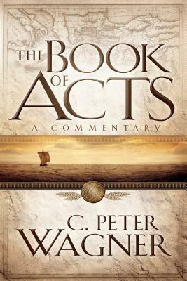 The Book of Acts: A Commentary by C. Peter Wagner
