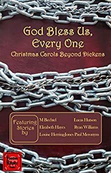 God Bless Us, Everyone: Christmas Carols Beyond Dickens by Paul Meronym, Lucas Hutson, M Bechtel, Louise Herring-Jones, Ryan Williams, Elizabeth Hayes