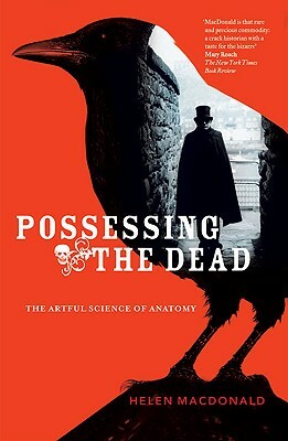 Possessing the Dead: The Artful Science of Anatomy by Helen Macdonald